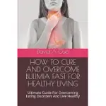 HOW TO CURE AND OVERCOME BULIMIA FAST FOR HEALTHY LIVING: ULTIMATE GUIDE FOR OVERCOMING EATING DISORDERS AND LIVE HEALTHY