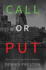 CALL or PUT: How I profit using Binary Options by Preston Dennis: New