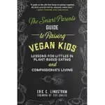 THE SMART PARENT’S GUIDE TO RAISING VEGAN KIDS: LESSONS FOR LITTLES IN PLANT-BASED EATING AND COMPASSIONATE LIVING