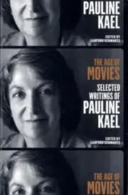 The Age of Movies: Selected Writings of Pauline Kael: A Library of America