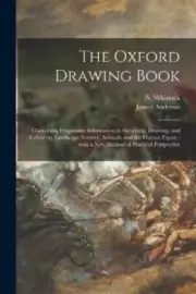 The Oxford Drawing Book: Containing Progressive Information in Sketching,