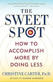 The Sweet Spot: How To Accomplish More By Doing Less