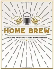 Home Brew Journal For Craft Beer Homebrewers: A Recipe Logbook Journal For The Home Brew Beer Brewer
