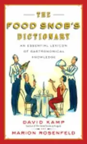 The Food Snob's Dictionary: An Essential Lexicon of Gastronomical Knowledge: New