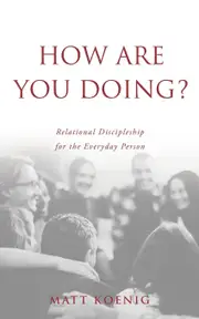 How Are You Doing?: Relational Discipleship for the Everyday Person - Matt Koenig