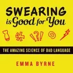 SWEARING IS GOOD FOR YOU: THE AMAZING SCIENCE OF BAD LANGUAGE