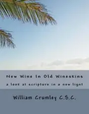 New Wine In Old Wineskins: a look at scripture in a ne light by William J. Cruml
