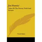 JIST HUNTIN’: TALES OF THE FOREST, FIELD AND STREAM