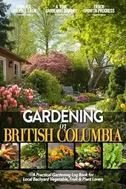 Gardening in British Columbia: Gardening Log Book for Canadian Local Backyard Gardeners (Adults and Kids Alike) | Beginner Friendly Crop Diary Gift ... & Vegetables | Raised Bed Planting Journal