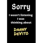 SORRY I WASN’’T LISTENING I WAS THINKING ABOUT DANNY DEVITO: DANNY DEVITO JOURNAL NOTEBOOK TO WRITE DOWN THINGS, TAKE NOTES, RECORD PLANS OR KEEP TRACK