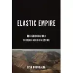 ELASTIC EMPIRE: REFASHIONING WAR THROUGH AID IN PALESTINE