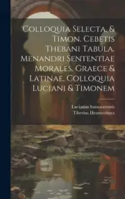 Colloquia Selecta, & Timon. Cebetis Thebani Tabula. Menandri Sententiae