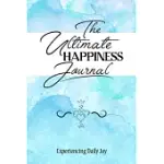 THE ULTIMATE HAPPINESS JOURNAL: EXPERIENCING DAILY JOY