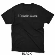 I Could Be Meaner Funny Humor Graphic Meme T-Shirt