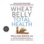 WHEAT BELLY TOTAL HEALTH: THE ULTIMATE GRAIN-FREE HEALTH AND WEIGHT-LOSS LIFE PLAN