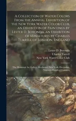 A Collection of Water Colors From the Annual Exhibition of the New York Water Color Club, an Exhibition of Paintings by Lester D. Boronda, an Exhibiti