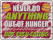 Never Do Anything Out Of Hunger Novelty Metal Parking Sign P-3133