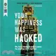 Your Happiness Was Hacked ― Why Tech Is Winning the Battle to Control Your Brain--and How to Fight Back