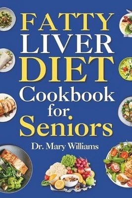 Fatty Liver Diet Cookbook for Seniors: Beginners and Newly Diagnosed Cirrhosis M