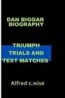 Dan Biggar: Triumph Trials and Text Matches by Alfred C. Wise Paperback Book