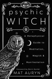 Psychic Witch: A Metaphysical Guide to Meditation, Magick and Manifestation by M