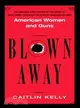 Blown Away: American Women and Guns