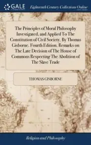 The Principles of Moral Philosophy Investigated, and Applied To The Constitution