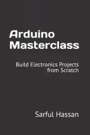 Arduino Masterclass: Build Electronics Projects from Scratch by Sarful Hassan Pa