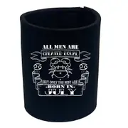 July Cancer Birthday All Men Are Created Equal - Funny Novelty Stubby Holder
