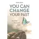You Can Change Your Past: And Set Yourself Free