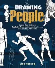 Drawing People: Learn How to Draw Realistic Figures, Expressive Poses, and Lifel