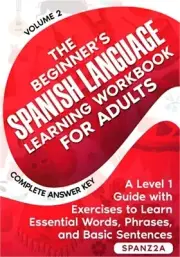 The Beginner's Spanish Language Learning Workbook for Adults (Volume 2): A Level