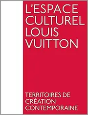 L'espace culturel Louis Vuitton : Territoires de création contemporaine