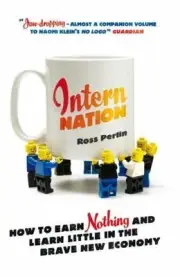 Intern Nation : How to Earn Nothing and Learn Little in the Brave New Economy...