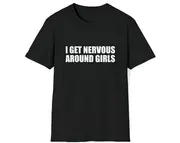 Funny Meme TShirt, I Get Nervous Around Girls Joke Tee, Gift Shirt