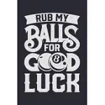 RUB MY BALLS FOR GOOD LUCK: BILLIARDS LINED NOTEBOOK, JOURNAL, ORGANIZER, DIARY, COMPOSITION NOTEBOOK, GIFTS FOR BILLIARDS AND POOL PLAYERS