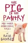 The Pig in the Pantry: and Other Homeschool Tales by Rose Godfrey (English) Pape