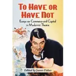 TO HAVE OR HAVE NOT: ESSAYS ON COMMERCE AND CAPITAL IN MODERNIST THEATRE