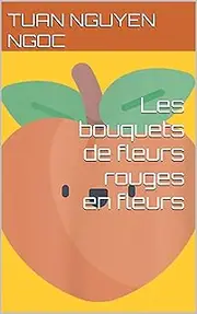 Les bouquets de fleurs rouges en fleurs (Instants de Douceur t. 5) (French Edition)