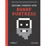 GETTING STARTED WITH DWARF FORTRESS: LEARN TO PLAY THE MOST COMPLEX VIDEO GAME EVER MADE