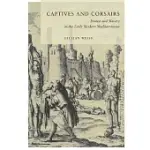 CAPTIVES AND CORSAIRS: FRANCE AND SLAVERY IN THE EARLY MODERN MEDITERRANEAN
