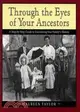 Through the Eyes of Your Ancestors: A Step-by-step Guide to Uncovering Your Family's History