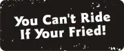 3 - You Can't Ride If Your Fried! Hard Hat Biker Helmet Sticker Bs599