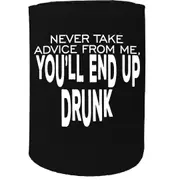 Alcohol Stubby Holder - Never Take Advice From Me Youll End Drunk - Funny Novelty Birthday Gift Joke