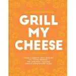 GRILL MY CHEESE THE COOKBOOK: FROM SLUMDOG GRILLIONAIRE TO JUSTIN BRIEBER: THE GREATEST TOASTED CHEESE SANDWICHES EVER!