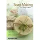 Soap Making for Beginners: A Quick Start Guide to Making Natural Organic Soaps, Nourishing Your Skin, and Saving Money