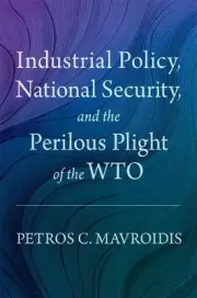 Industrial Policy, National Security, and the Perilous Plight of the WTO by Petr