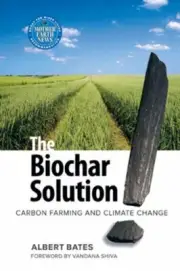 The Biochar Solution: Carbon Farming and Climate Change by Albert K Bates: New
