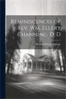 Reminiscences of Rev. Wm. Ellery Channing, D. D (Paperback or Softback)