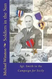 Soldiers in the Sun: Sgt. Smith in the Campaign for Sicily by Michael Winston (E